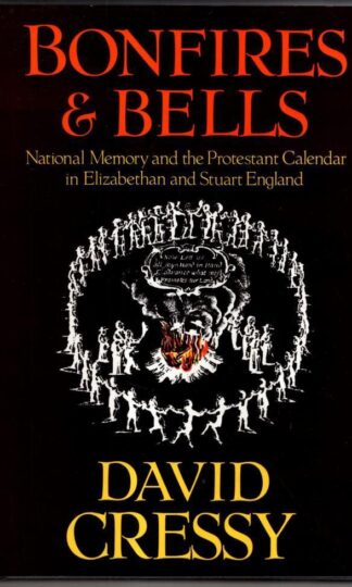 Bonfires and Bells: National Memory and the Protestant Calendar in Elizabethan and Stuart England : David Cressy