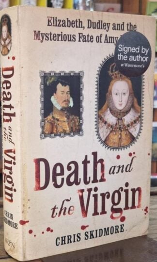 Death and the Virgin : Elizabeth, Dudley and the Mysterious Fate of Amy Robsart (Signed) : Christopher Skidmore