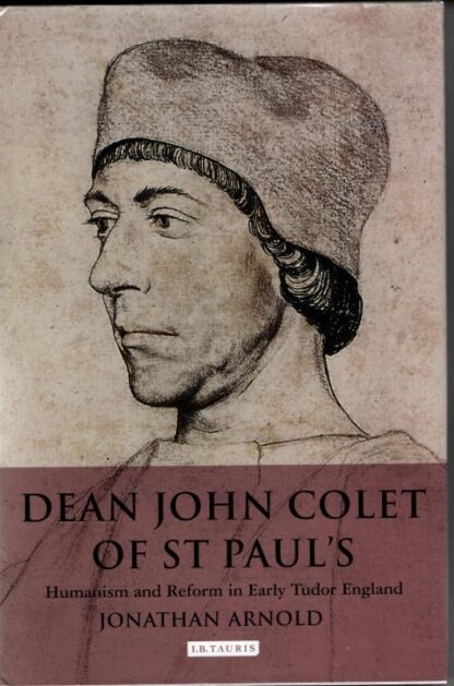 Dean John Colet of St Paul's: Humanism and Reform in Early Tudor England : Jonathan Arnold