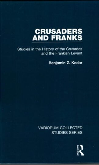 Crusaders and Franks: Studies in the History of the Crusades and the Frankish Levant: 1059 (Variorum Collected Studies) : Benjamin Z. Kedar