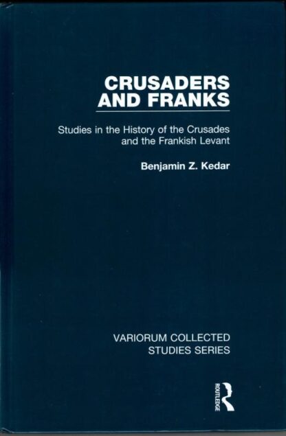 Crusaders and Franks: Studies in the History of the Crusades and the Frankish Levant: 1059 (Variorum Collected Studies) : Benjamin Z. Kedar