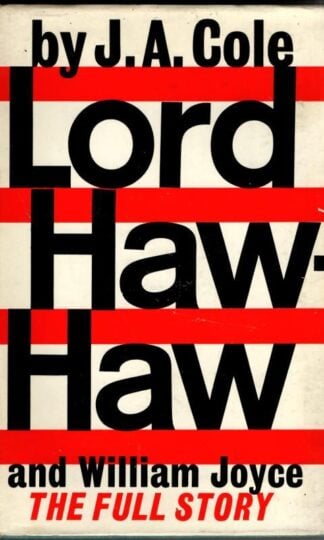 Lord Haw Haw and William Joyce, the Full Story : J. A. Cole