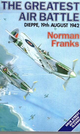 The Greatest Air Battle: Dieppe, 19th August, 1942 (Aviation Classics):Norman Franks