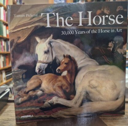 The Horse: 30,000 Years of the Horse in Art : Tamsin Pickeral