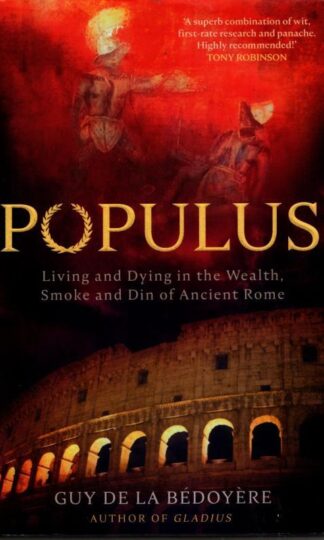 Populus: Living and Dying in the Wealth, Smoke and Din of Ancient Rome : Guy de la Bédoyère
