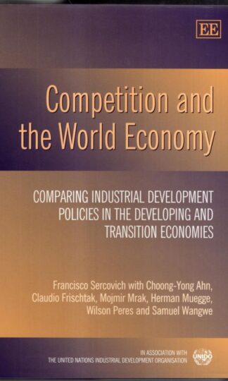 Competition and the World Economy : Comparing Industrial Development Policies in the Developing and Transition Economies:Francisco C. Sercovich