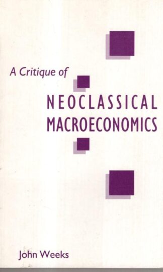 A Critique of Neoclassical Macroeconomics:John Weeks
