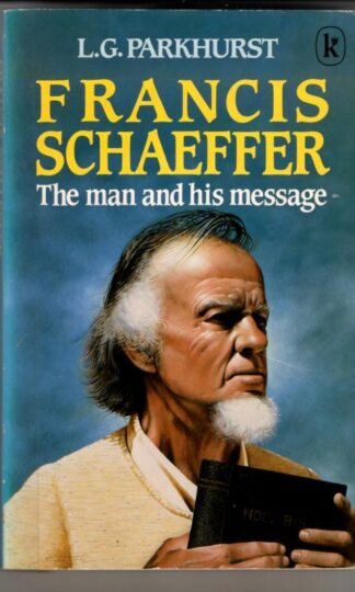Francis Schaeffer: The Man and His Message : L.G. Parkhurst