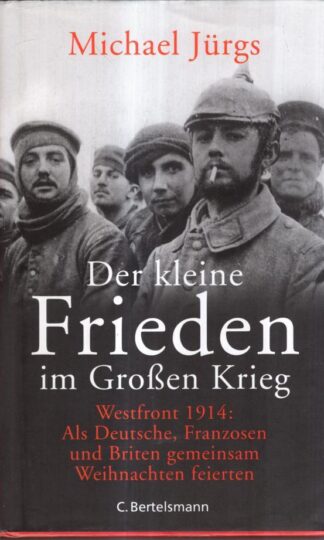 Der kleine Frieden im Großen Krieg: Westfront 1914: Als Deutsche, Franzosen und Briten gemeinsam Weihnachten feierten : Michael Jürgs