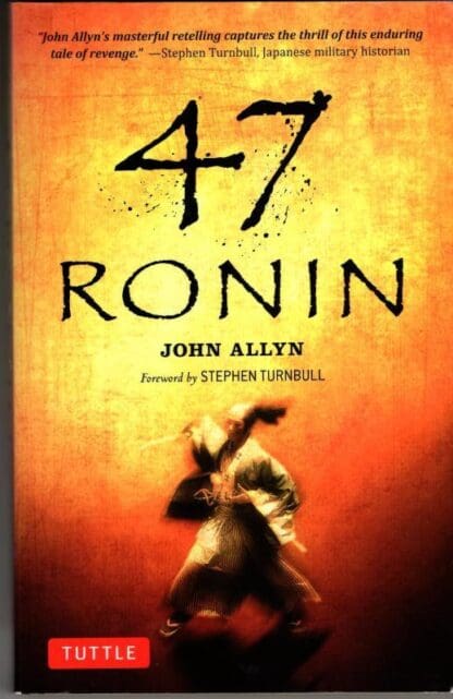 47 Ronin: The Classic Tale of Samurai Loyalty, Bravery and Retribution : John Allyn