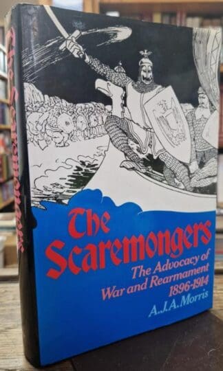 Scaremongers: Advocacy of War and Rearmament, 1896-1914 : Anthony Morris