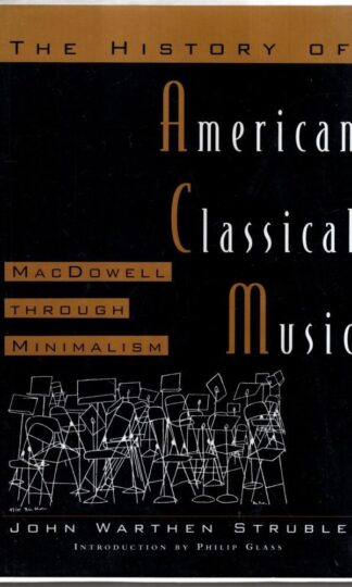 The History of American Classical Music: MacDowell Through Minimalism : John Warthen Struble