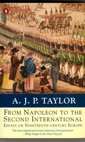 From Napoleon to the Second International: Essays On Nineteenth-Century Europe : A. Taylor