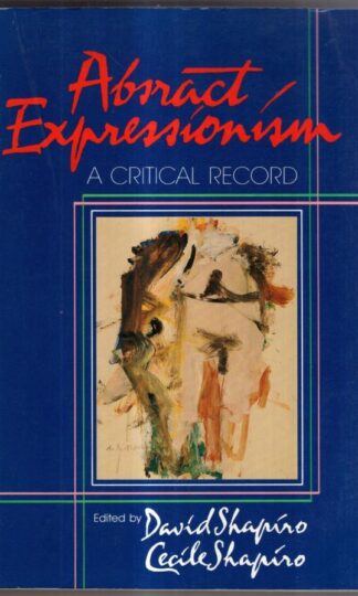 Abstract Expressionism: A Critical Record : Cecile Shapiro David Shapiro
