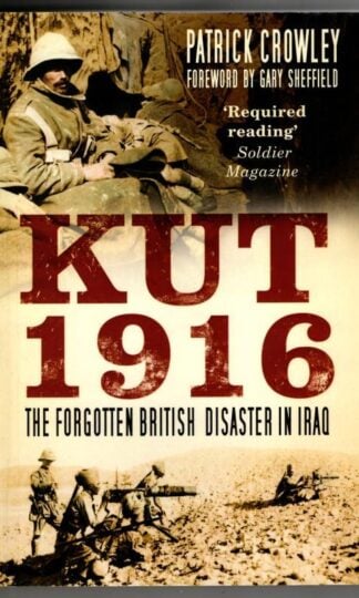 Kut 1916: The Forgotten British Disaster in Iraq : Patrick Crowley
