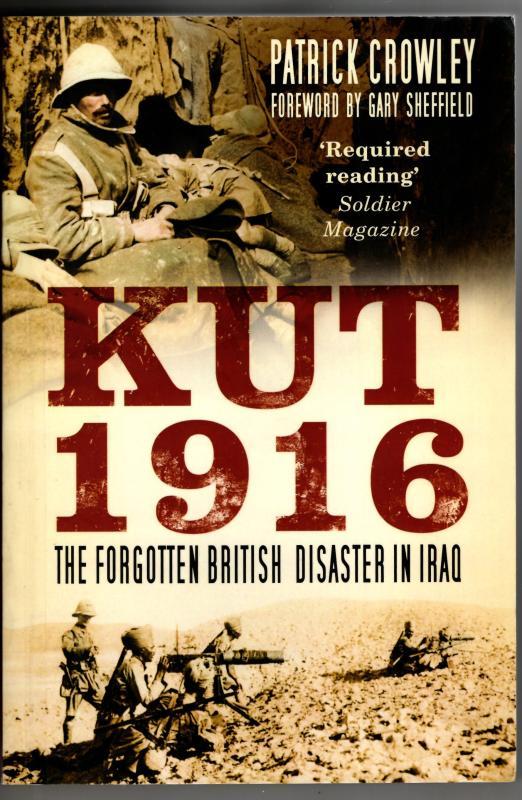 Kut 1916: The Forgotten British Disaster in Iraq : Patrick Crowley