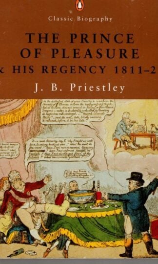 The Prince of Pleasure: And His Regency (Penguin Classic Biography S.) : J.B. Priestley