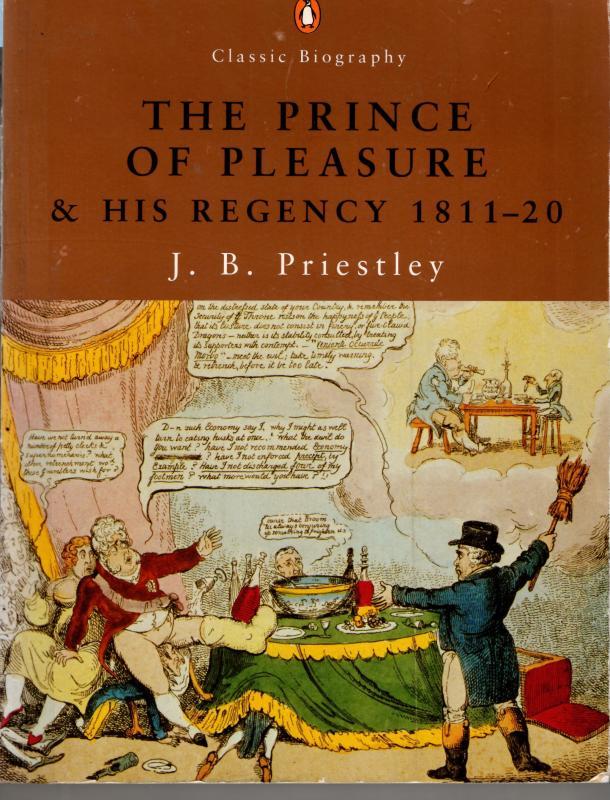 The Prince of Pleasure: And His Regency (Penguin Classic Biography S.) : J.B. Priestley