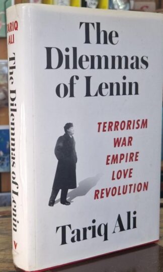 The Dilemmas of Lenin: Terrorism, War, Empire, Love, Revolution : Tariq Ali