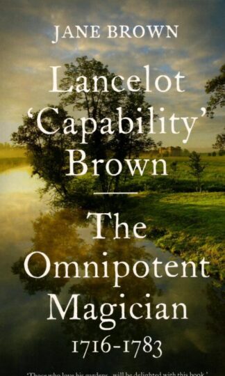 Lancelot 'Capability' Brown: The Omnipotent Magician, 1716-1783 : Jane Brown