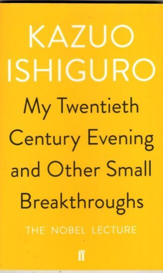 My Twentieth Century Evening and Other Small Breakthroughs: The Nobel Lecture : Kazuo Ishiguro