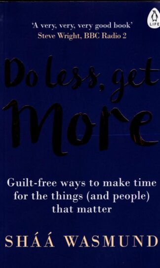 Do Less, Get More: Guilt-free Ways to Make Time for the Things (and People) that Matter : Sháá Wasmund