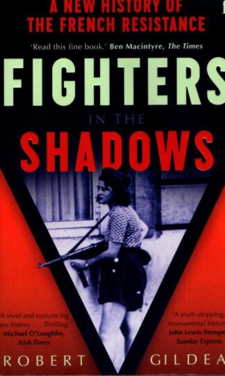 Fighters in the Shadows: A New History of the French Resistance : Robert Gildea