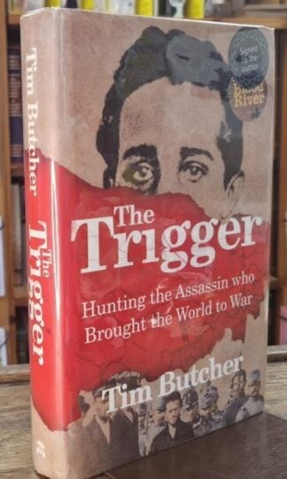 The Trigger: Hunting the Assassin Who Brought the World to War (Signed) : Tim Butcher