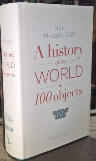 A History of the World in 100 Objects (Signed) : Neil MacGregor