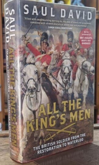 All the King's Men: The British Soldier From The Restoration To Waterloo (Signed) : Saul David