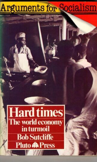 Hard Times: The World Economy in Turmoil (Arguments for Socialism) : Bob Sutcliffe
