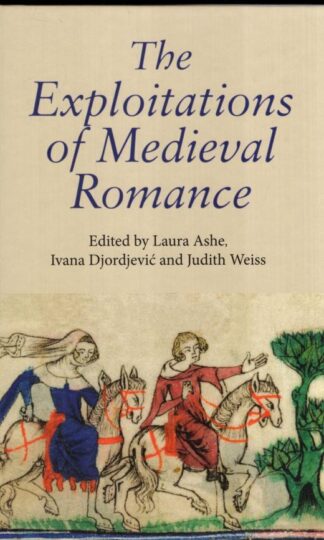 The Exploitations of Medieval Romance (Studies in Medieval Romance):Laura Ashe, Ivana Djordjevic, Judith Weiss