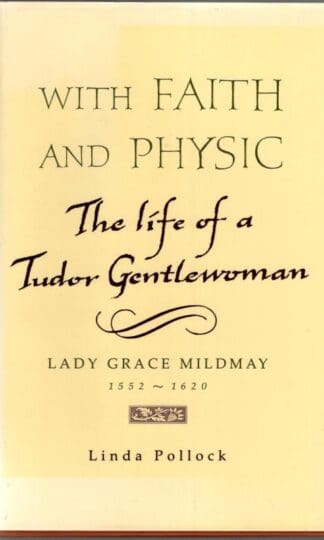 With Faith and Physik. Lhe Life of a Tudor Gentlewoman. Lady Grace Mildmay 1522-1620 : Linda Pollock