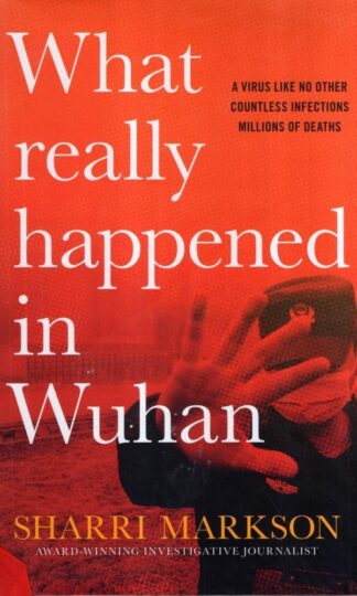 What Really Happened In Wuhan: A Virus Like No Other, Countless Infections, Millions of Deaths : Sharri Markson
