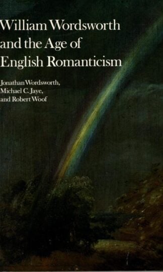 William Wordsworth and the Age of English Romanticism : Jonathan Wordsworth. Michael C. Jaye and Robert Woof