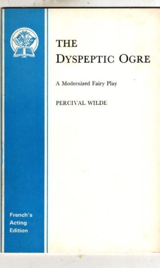 Dyspeptic Ogre: Play (Acting Edition) : Percival Wilde