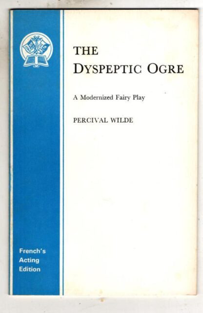 Dyspeptic Ogre: Play (Acting Edition) : Percival Wilde