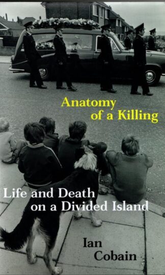 Anatomy of a Killing: Life and Death on a Divided Island : Ian Cobain