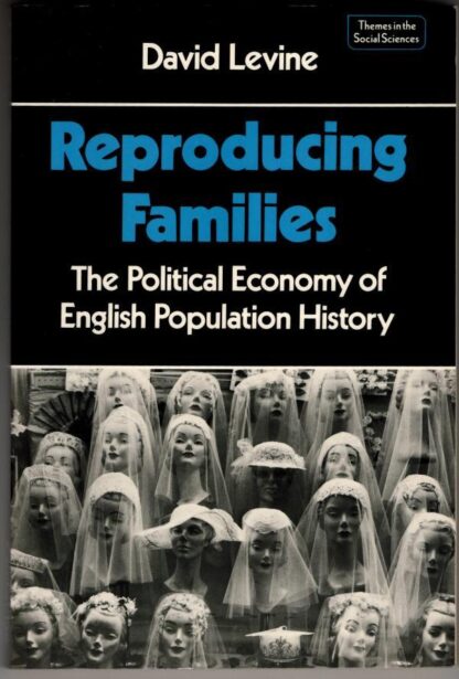 Reproducing Families: The Political Economy of English Population History : David Levine