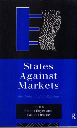 States Against Markets: The Limits of Globalization : Robert Boyer Daniel Drache