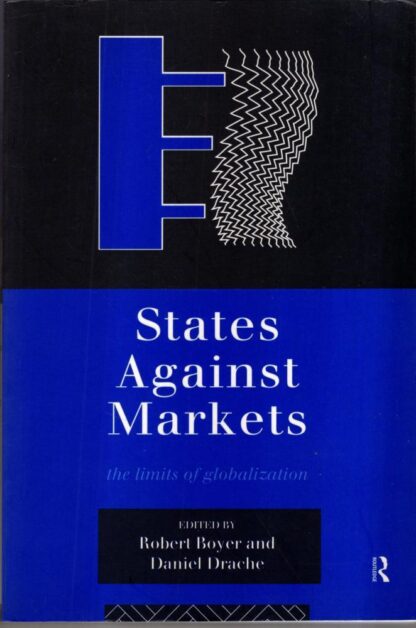 States Against Markets: The Limits of Globalization : Robert Boyer Daniel Drache