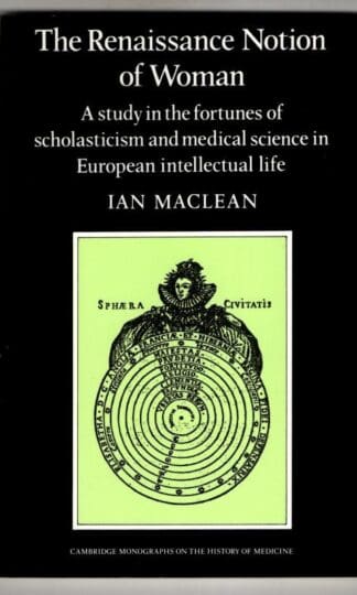 The Renaissance Notion of Woman: A Study in the Fortunes of Scholasticism and Medical Science in European Intellectual Life : Ian Maclean