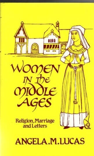 Women in the Middle Ages: Religion, Marriage and Letters : Angela M. Lucas