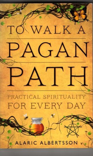 To Walk a Pagan Path : Practical Spirituality for Every Day : Alaric Albertsson