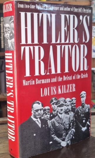 Hitler's Traitor: Martin Bormann and the Defeat of the Reich : Louis Kilzer
