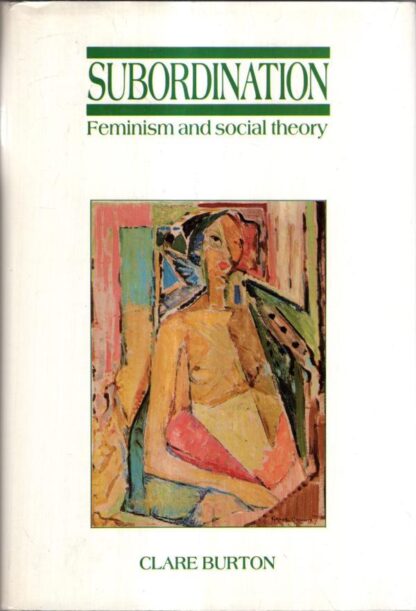 Subordination: Feminism and Social Theory : Clare Burton
