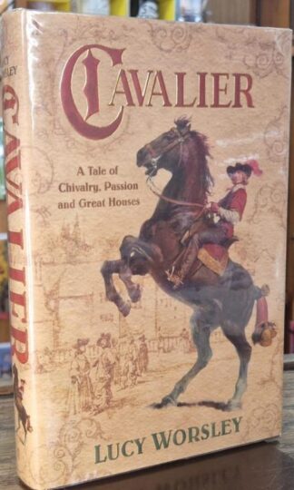 Cavalier: A Tale of Chivalry, Passion and Great Houses (Signed) : Lucy Worsley