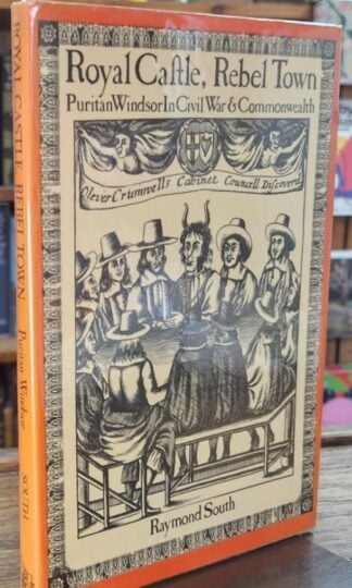 Royal Castle, Rebel Town: Puritan Windsor in Civil War & Commonwealth (Signed) : Raymond South