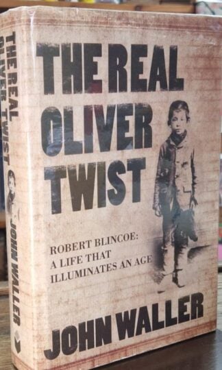 The Real Oliver Twist. Robert Blincoe: A Life that Illumines an Age (Signed) : John Waller