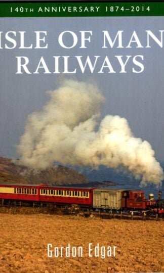 Isle of Man Railways: 140th Anniversary 1874-2014 : Gordon Edgar